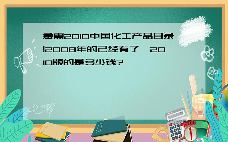 急需2010中国化工产品目录!2008年的已经有了,2010版的是多少钱?