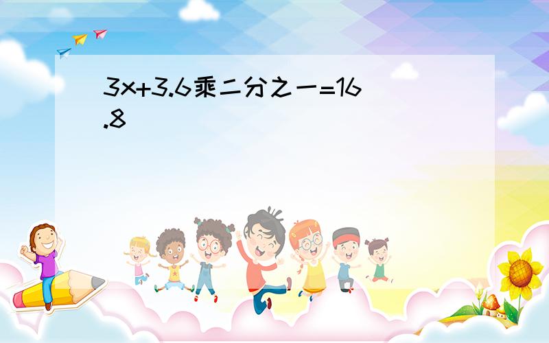 3x+3.6乘二分之一=16.8