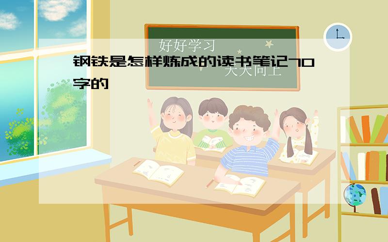 钢铁是怎样炼成的读书笔记70字的