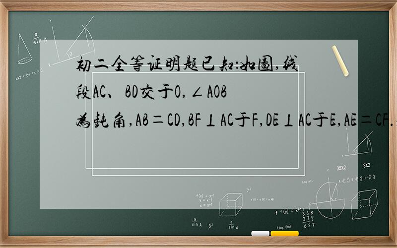 初二全等证明题已知：如图,线段AC、BD交于O,∠AOB为钝角,AB＝CD,BF⊥AC于F,DE⊥AC于E,AE＝CF．求证：BO＝DO．若∠AOB为锐角，其他条件不变，请画出图形并判断 （1）中的结论是否仍然成立？若成