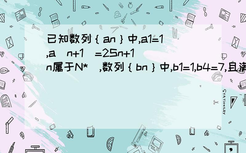 已知数列｛an｝中,a1=1,a(n+1)=2Sn+1(n属于N*),数列｛bn｝中,b1=1,b4=7,且满足b(n+2)+bn=2b(n+1),求数列｛an｝与｛bn｝的通项公式.设Sn是数列｛an·bn｝的前n项和,求Sn