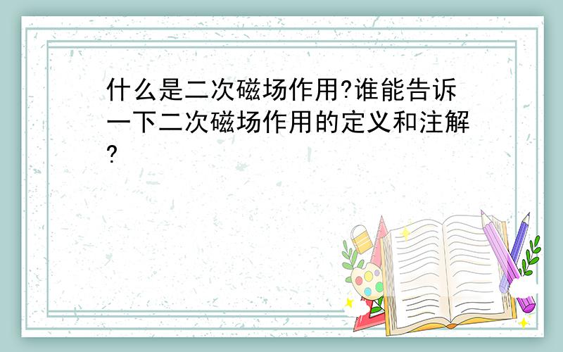 什么是二次磁场作用?谁能告诉一下二次磁场作用的定义和注解?