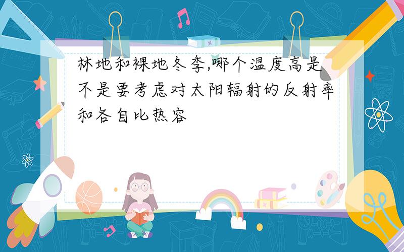 林地和裸地冬季,哪个温度高是不是要考虑对太阳辐射的反射率和各自比热容