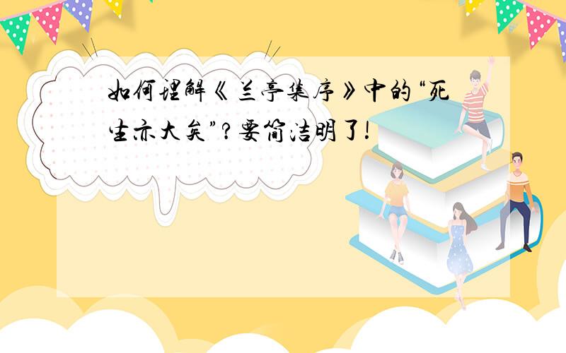 如何理解《兰亭集序》中的“死生亦大矣”?要简洁明了!