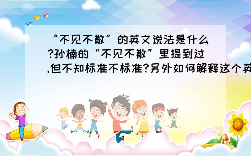 “不见不散”的英文说法是什么?孙楠的“不见不散”里提到过,但不知标准不标准?另外如何解释这个英文说法?