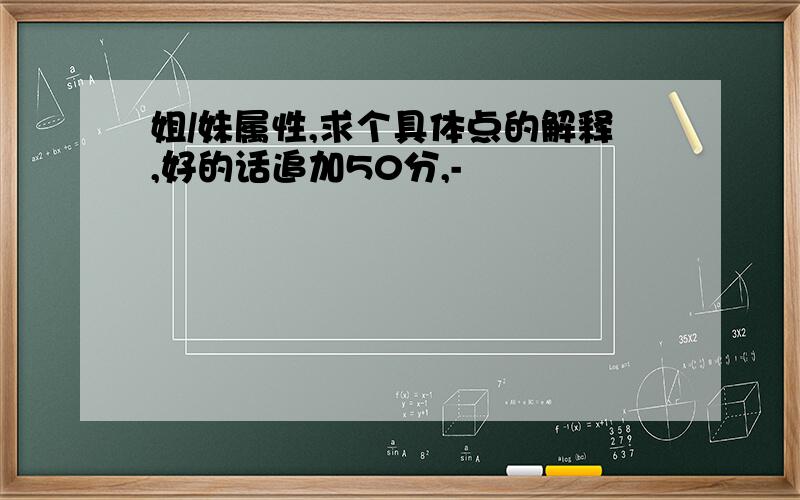 姐/妹属性,求个具体点的解释,好的话追加50分,-