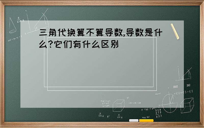 三角代换算不算导数,导数是什么?它们有什么区别