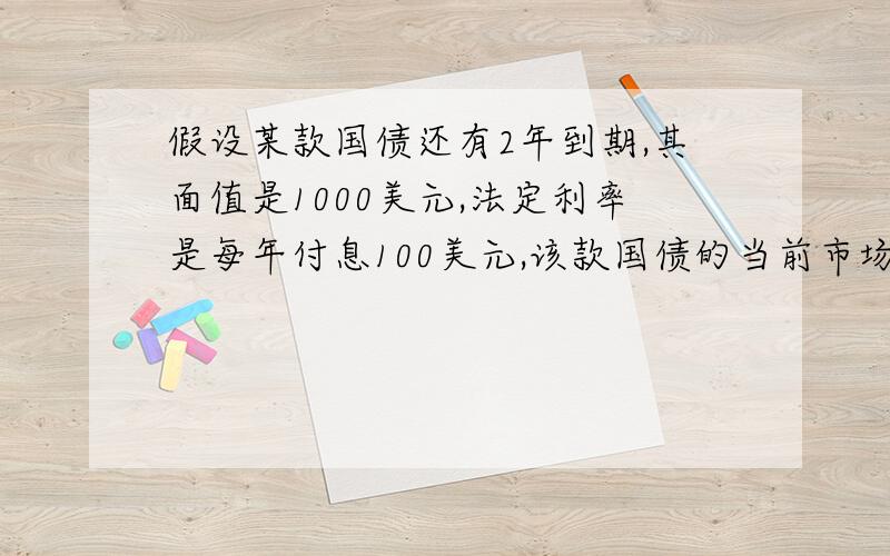 假设某款国债还有2年到期,其面值是1000美元,法定利率是每年付息100美元,该款国债的当前市场是1000美元.求解该款债券的久期.详解,25日早上8:30截止~