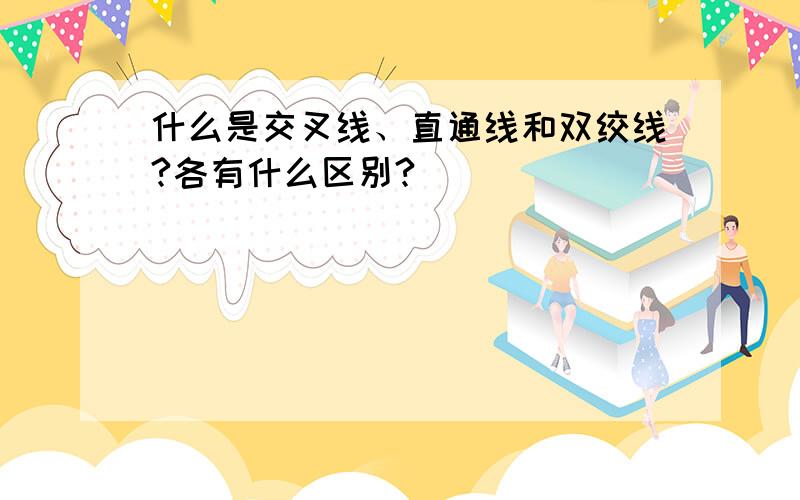 什么是交叉线、直通线和双绞线?各有什么区别?