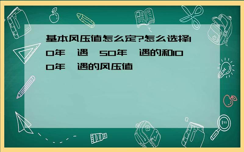 基本风压值怎么定?怎么选择10年一遇,50年一遇的和100年一遇的风压值