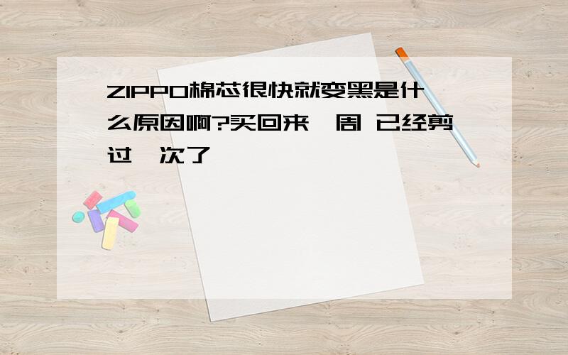 ZIPPO棉芯很快就变黑是什么原因啊?买回来一周 已经剪过一次了