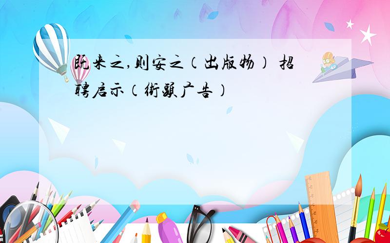 既来之,则安之（出版物） 招聘启示（街头广告）