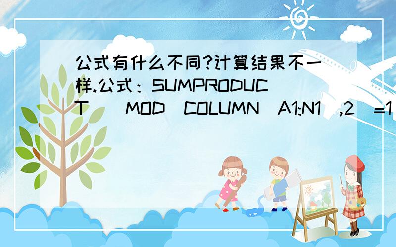 公式有什么不同?计算结果不一样.公式：SUMPRODUCT((MOD(COLUMN(A1:N1),2)=1)*A1:N1) 和SUMPRODUCT(MOD(COLUMN(A1:N1),2)=1,A1:N1) 有什么不同?