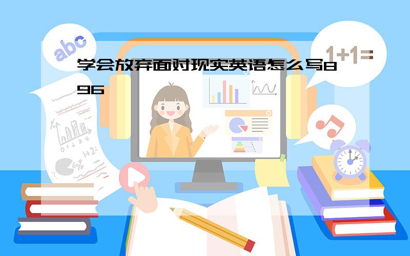 学会放弃面对现实英语怎么写896