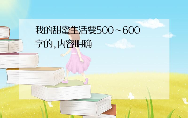 我的甜蜜生活要500~600字的,内容明确