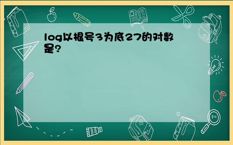 log以根号3为底27的对数是?