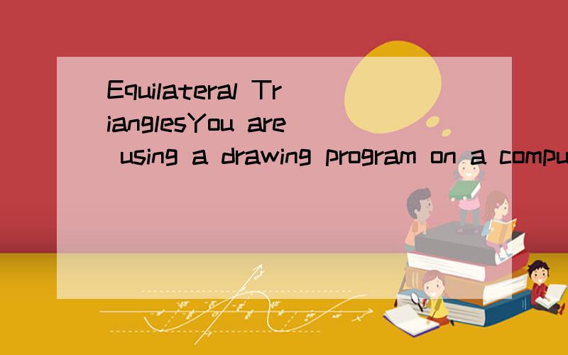 Equilateral TrianglesYou are using a drawing program on a computer.You place several equilateral triangles of the same size on the screen.You observe that you can cover any of these triangles by moving the other triangles without rotating.What is the