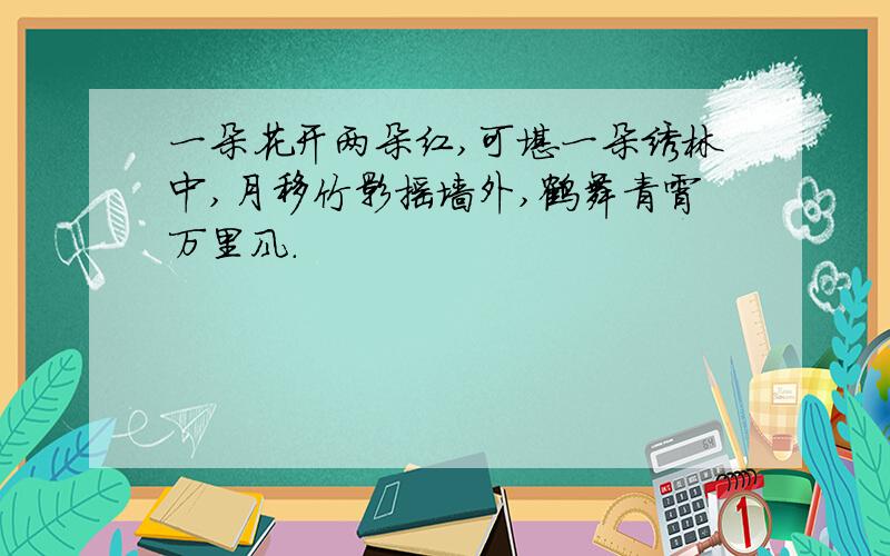 一朵花开两朵红,可堪一朵绣林中,月移竹影摇墙外,鹤舞青霄万里风.