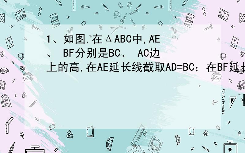 1、如图,在ΔABC中,AE、 BF分别是BC、 AC边上的高,在AE延长线截取AD=BC；在BF延长线上截取BG=AC,连接CD、 CG.试探究CG、 CD的关系并说明理由.
