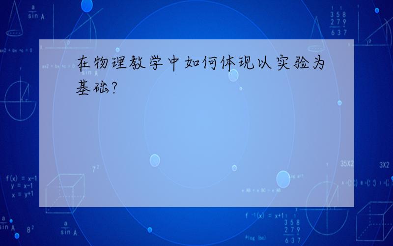 在物理教学中如何体现以实验为基础?