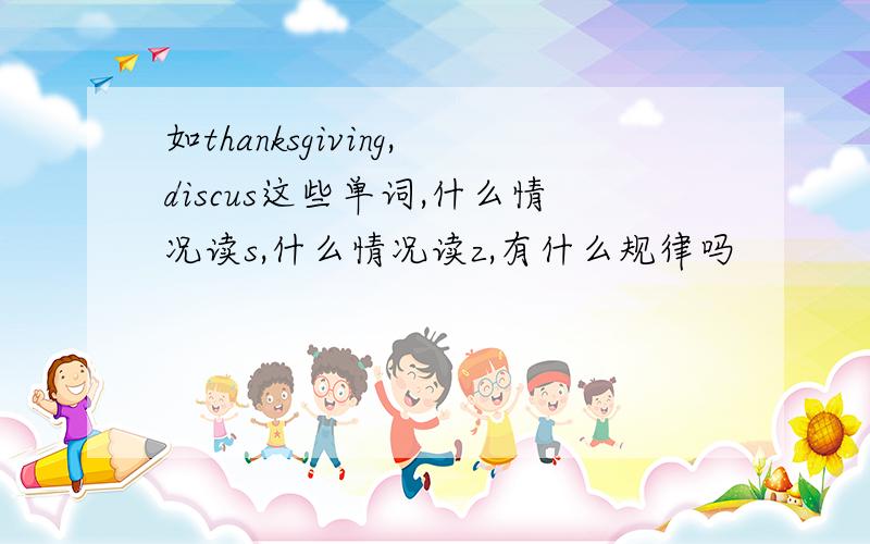 如thanksgiving,discus这些单词,什么情况读s,什么情况读z,有什么规律吗