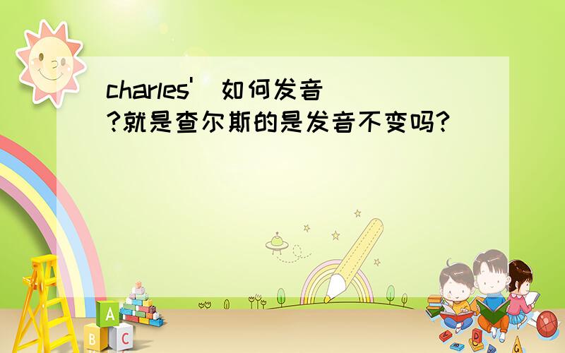 charles'  如何发音?就是查尔斯的是发音不变吗?