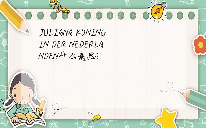 JULIANA KONINGIN DER NEDERLANDEN什么意思?