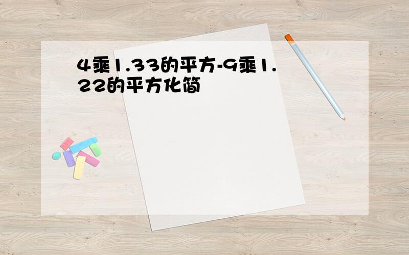 4乘1.33的平方-9乘1.22的平方化简