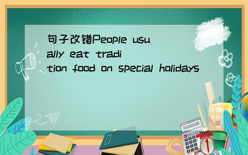 句子改错People usually eat tradition food on special holidays