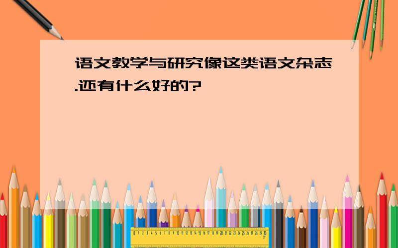 语文教学与研究像这类语文杂志.还有什么好的?