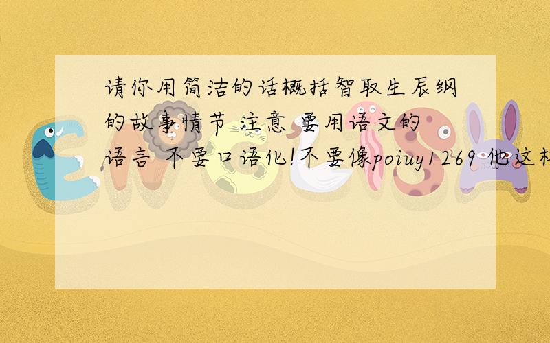 请你用简洁的话概括智取生辰纲的故事情节 注意 要用语文的语言 不要口语化!不要像poiuy1269 他这样无聊的人来回答