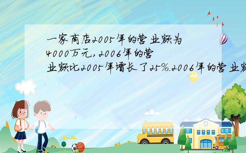 一家商店2005年的营业额为4000万元,2006年的营业额比2005年增长了25%.2006年的营业额为多少万元?如果按营业额的5%激纳营业税,2006年需激纳营业税多少万元