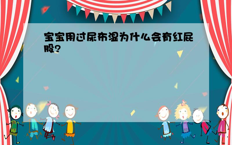 宝宝用过尿布湿为什么会有红屁股?