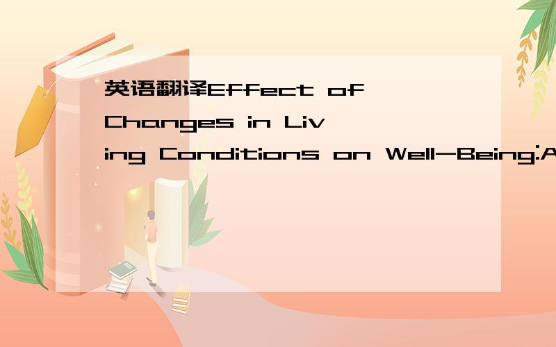 英语翻译Effect of Changes in Living Conditions on Well-Being:A Prospective Top–Down Bottom–Up Model求翻译