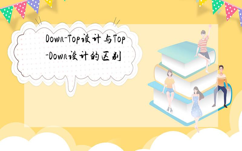 Down-Top设计与Top-Down设计的区别