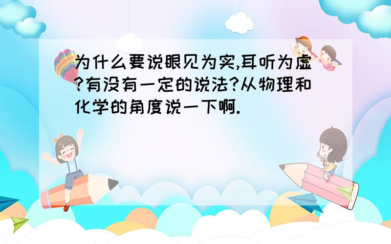 为什么要说眼见为实,耳听为虚?有没有一定的说法?从物理和化学的角度说一下啊.