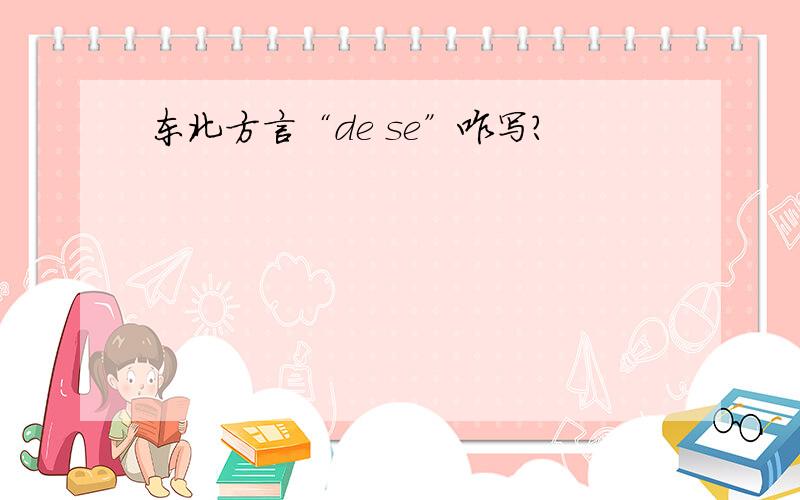 东北方言“de se”咋写?