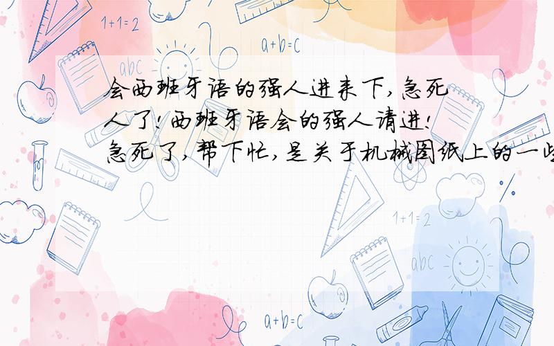 会西班牙语的强人进来下,急死人了!西班牙语会的强人请进!急死了,帮下忙,是关于机械图纸上的一些技术要求!请求达人翻译下!内容如下：1 :excepto donde se indique otra cosa.la soldadura entre chapas de 10