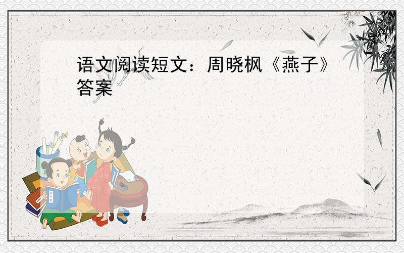 语文阅读短文：周晓枫《燕子》答案