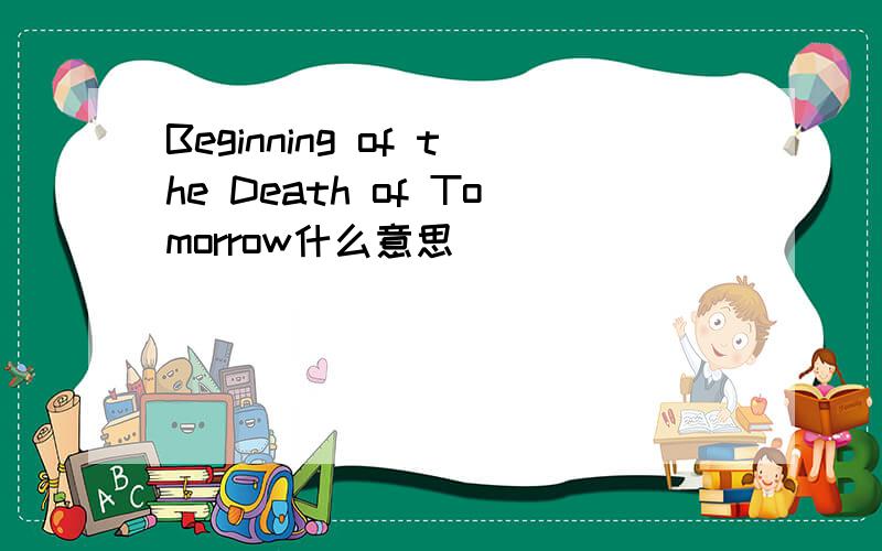 Beginning of the Death of Tomorrow什么意思