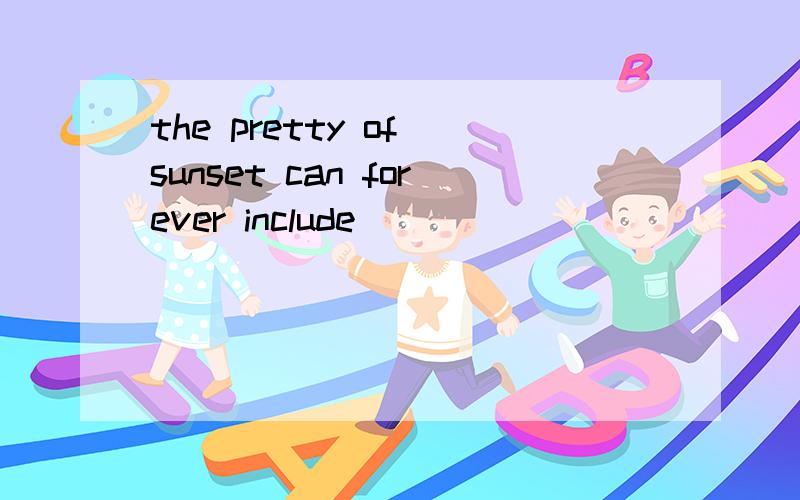 the pretty of sunset can forever include