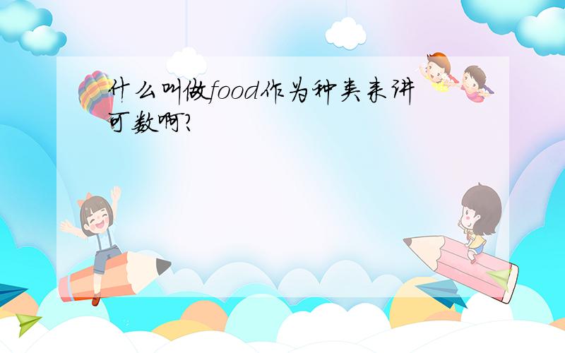 什么叫做food作为种类来讲可数啊?