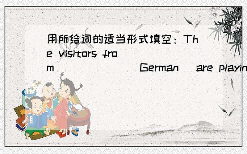 用所给词的适当形式填空：The visitors from ______(German) are playing at the beach.