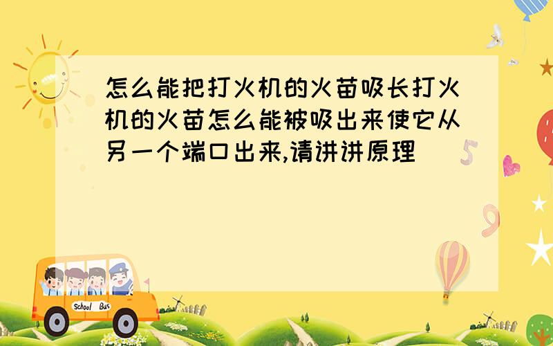 怎么能把打火机的火苗吸长打火机的火苗怎么能被吸出来使它从另一个端口出来,请讲讲原理