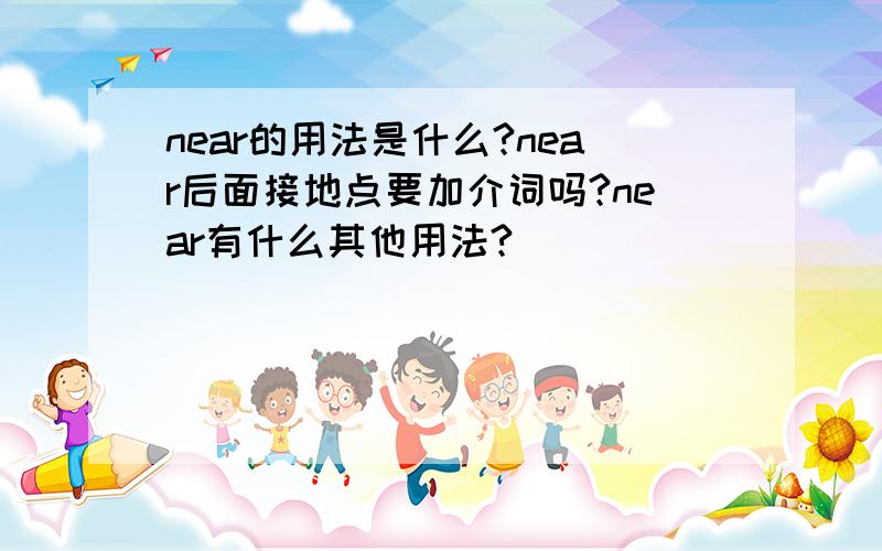 near的用法是什么?near后面接地点要加介词吗?near有什么其他用法?