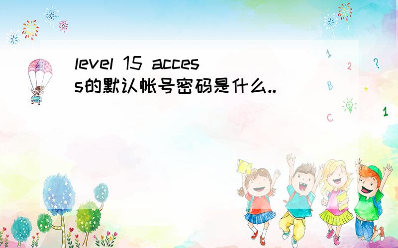 level 15 access的默认帐号密码是什么..