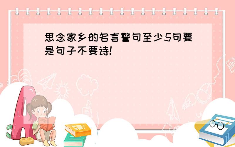 思念家乡的名言警句至少5句要是句子不要诗!