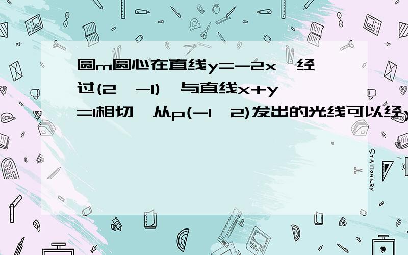 圆m圆心在直线y=-2x,经过(2,-1),与直线x+y=1相切,从p(-1,2)发出的光线可以经y=1反射在圆m上求光线斜率取值