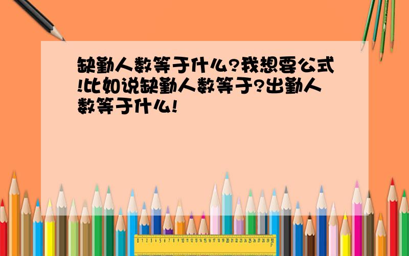 缺勤人数等于什么?我想要公式!比如说缺勤人数等于?出勤人数等于什么!