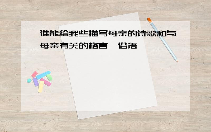 谁能给我些描写母亲的诗歌和与母亲有关的格言、俗语